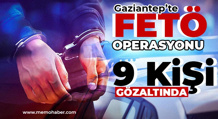 Gaziantep'te FETÖ operasyonu! 9 kişi gözaltında 