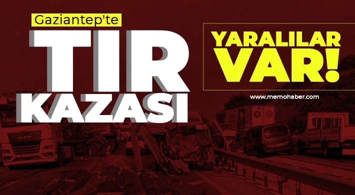 Gaziantep'te TIR kazası! Yaralılar var 