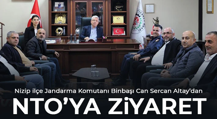 Nizip ilçe Jandarma Komutanı Binbaşı Can Sercan Altay’dan NTO’ya Ziyaret