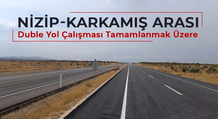 Nizip-Karkamış Arası Duble Yol Çalışması Tamamlanmak Üzere