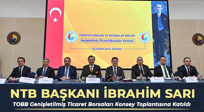 NTB Başkanı İbrahim Sarı TOBB Genişletilmiş Ticaret Borsaları Konsey Toplantısına Katıldı