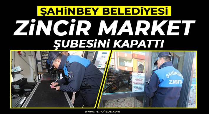 Şahinbey Belediyesi Zabıta Ekipleri Zincir Market Şubesini Kapattı