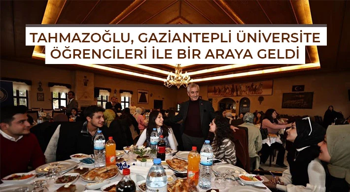 Tahmazoğlu, Gaziantepli üniversite öğrencileri ile bir araya geldi