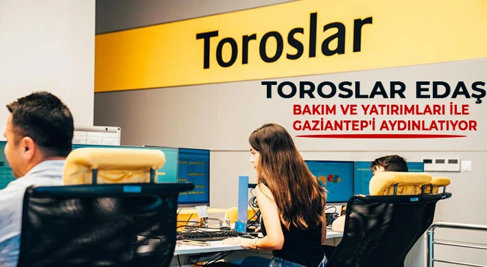 Toroslar EDAŞ bakım ve yatırımları ile Gaziantep'i aydınlatıyor