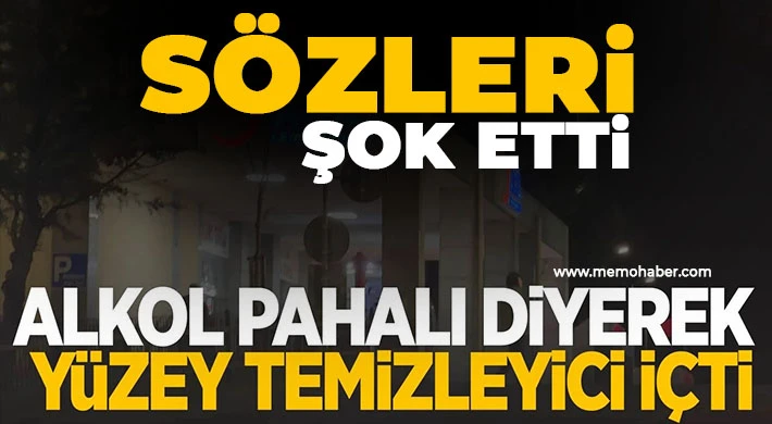  Alkol pahalı diyerek internetten sipariş ettiği 800 TL'lik yüzey temizleyiciyi içti