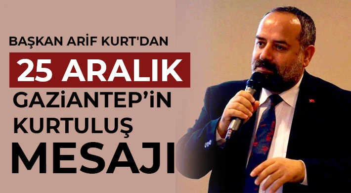 Başkan Arif Kurt 'dan 25 Aralık Gaziantep’in Kurtuluş Mesajı