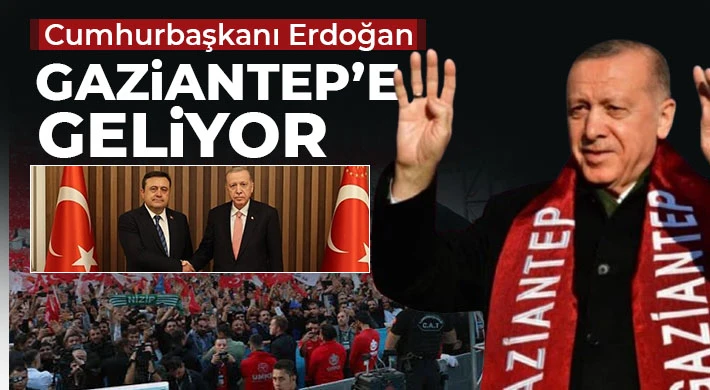 Cumhurbaşkanı Erdoğan Gaziantep’e geliyor