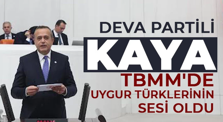 DEVA Partili Kaya TBMM'de Uygur Türklerinin Sesi Oldu