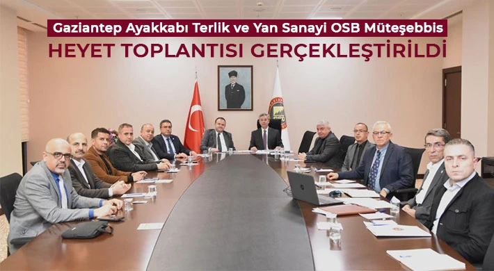 Gaziantep Ayakkabı Terlik ve Yan Sanayi OSB Müteşebbis Heyet toplantısı gerçekleştirildi