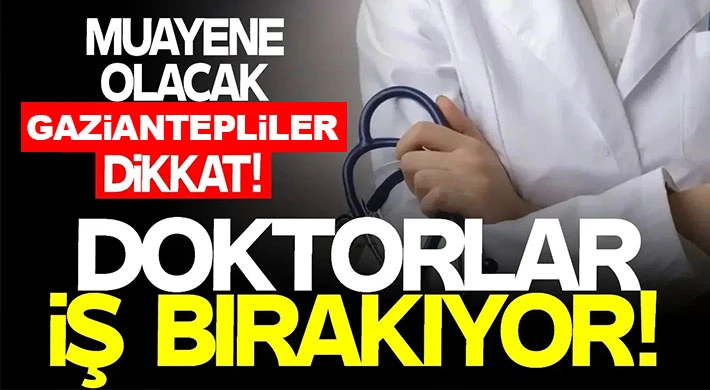 Gaziantepliler dikkat! 750 doktor iş bırakıyor 