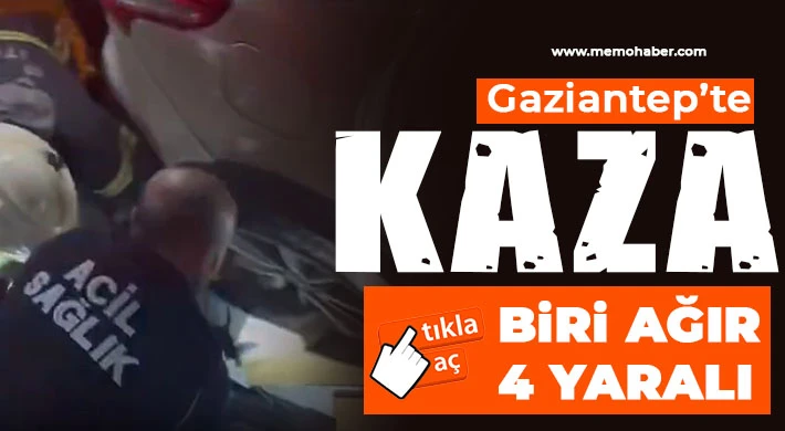 Gaziantep'te feci kaza! Biri ağır 4 yaralı 