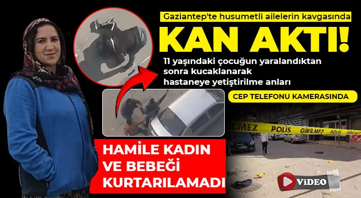 Gaziantep'te husumetli ailelerin kavgasında yaralanan hamile kadın ve bebeği kurtarılamadı