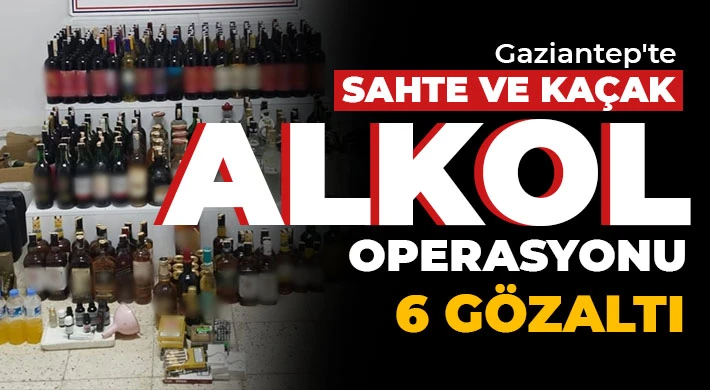  Gaziantep'te sahte ve kaçak alkol operasyonu: 6 gözaltı