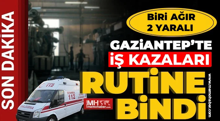 Gaziantep'te yine iş kazası! Biri ağır 2 yaralı 