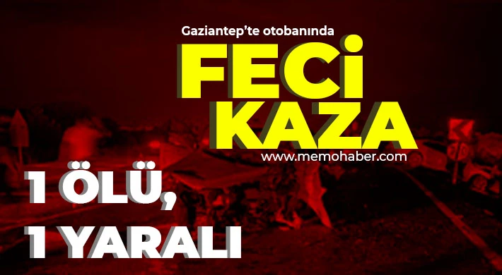 Gaziante'te feci kaza! 1 ölü, 1 yaralı