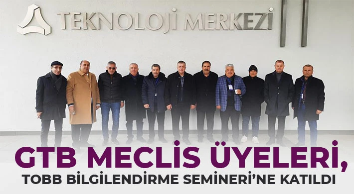 GTB meclis üyeleri, TOBB Bilgilendirme Semineri’ne katıldı