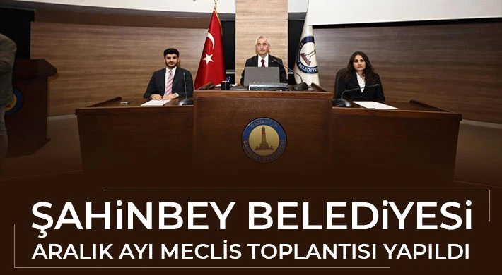  Şahinbey Belediyesi aralık ayı meclis toplantısı yapıldı