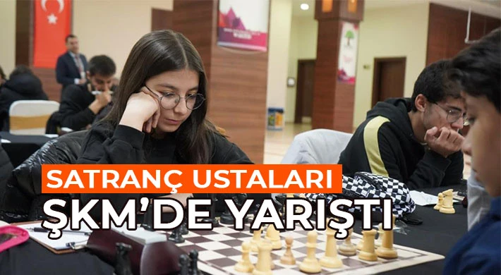 Satranç ustaları ŞKM’de yarıştı