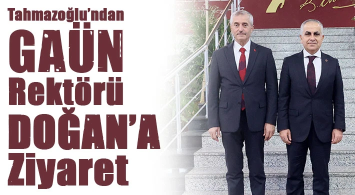 Tahmazoğlu’ndan GAÜN Rektörü Doğan’a ziyaret