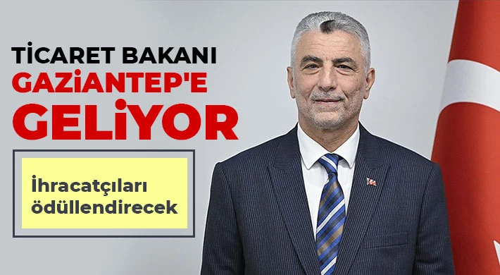 Ticaret Bakanı Gaziantep'e geliyor