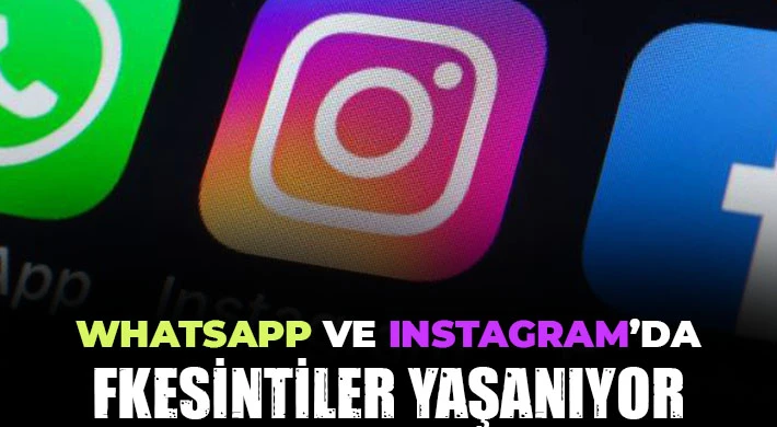 Whatsapp ve Instagram'da kesinti yaşanıyor