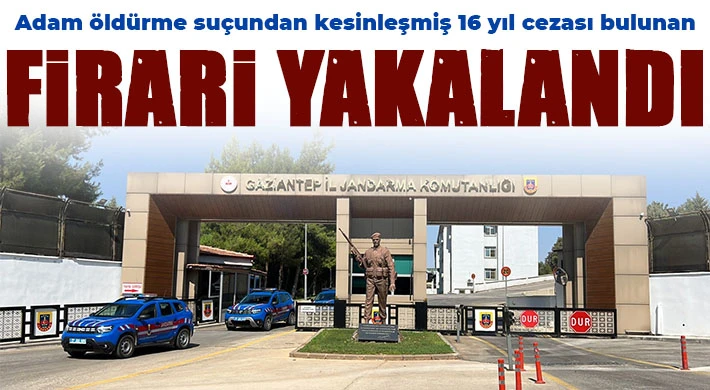 Adam öldürme suçundan kesinleşmiş 16 yıl cezası bulunan firari yakalandı