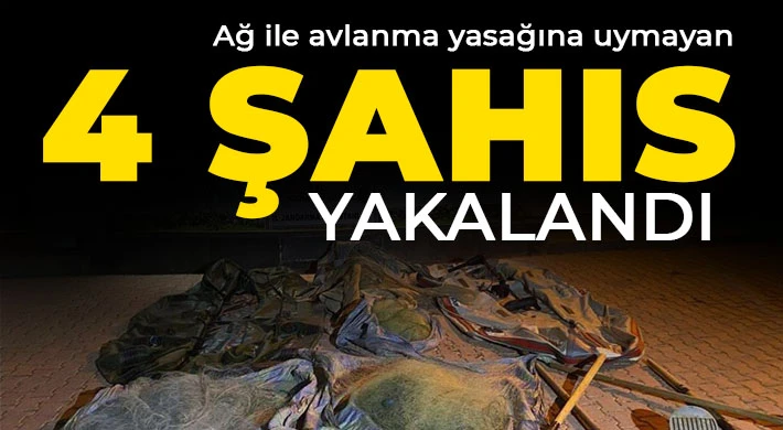 Ağ ile avlanma yasağına uymayan 4 şahıs yakalandı