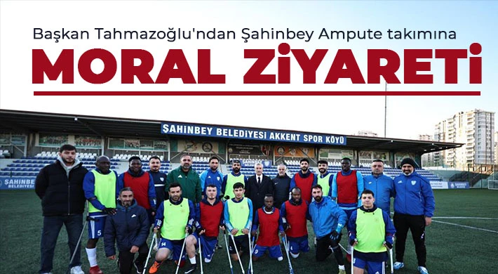 Başkan Tahmazoğlu'ndan Şahinbey Ampute takımına moral ziyareti