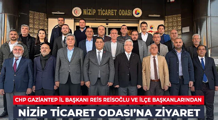 CHP Gaziantep İl Başkanı Reis Reisoğlu ve İlçe Başkanlarından NTO’ya Ziyaret