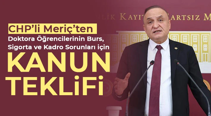 CHP’li Meriç’ten Doktora Öğrencilerinin Burs, Sigorta ve Kadro Sorunları için Kanun Teklifi