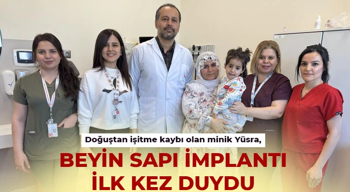 Doğuştan işitme kaybı olan minik Yüsra, beyin sapı implantı ilk kez duydu