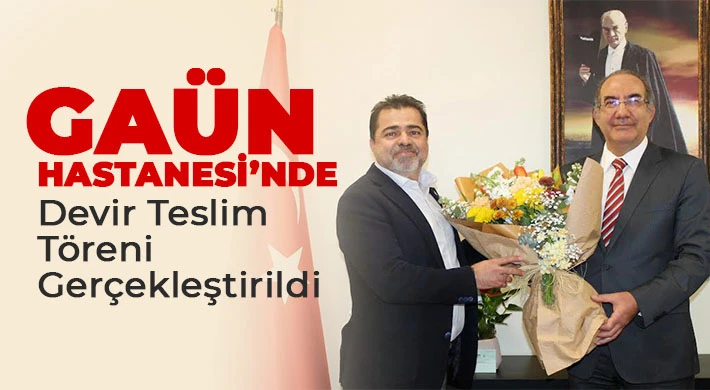 GAÜN Hastanesi’nde Devir Teslim Töreni Gerçekleştirildi