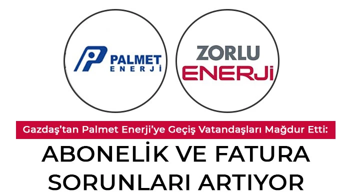 Gazdaş’tan Palmet Enerji’ye Geçiş Vatandaşları Mağdur Etti