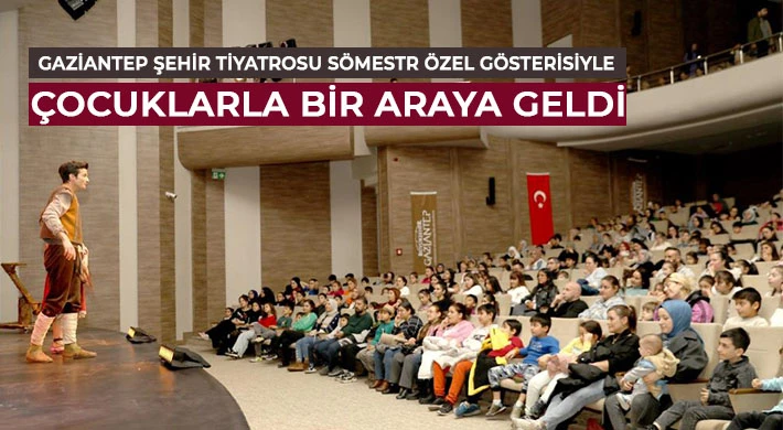 Gaziantep Şehir Tiyatrosu sömestr özel gösterisiyle çocuklarla bir araya geldi