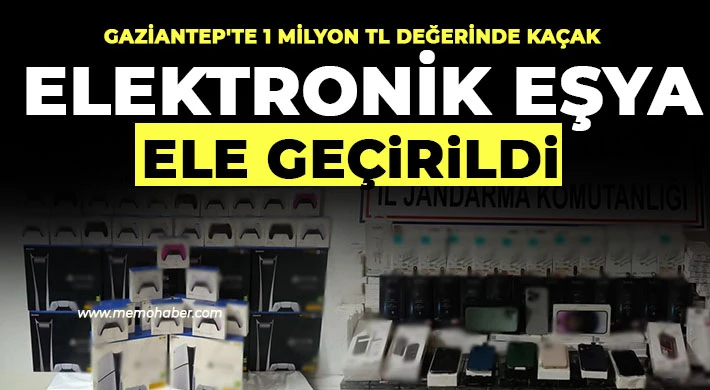 Gaziantep'te 1 milyon TL değerinde kaçak elektronik eşya ele geçirildi