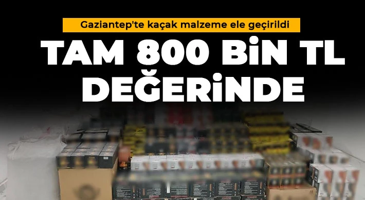 Gaziantep'te 800 bin TL değerinde kaçak malzeme ele geçirildi