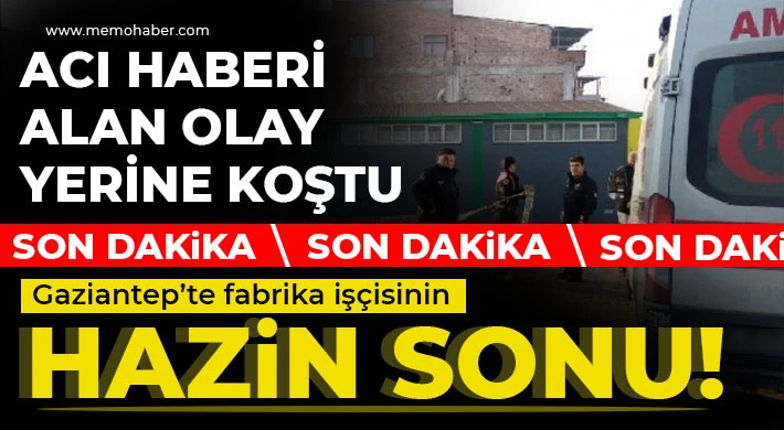 Gaziantep'te fabrika işçisinin hazin sonu