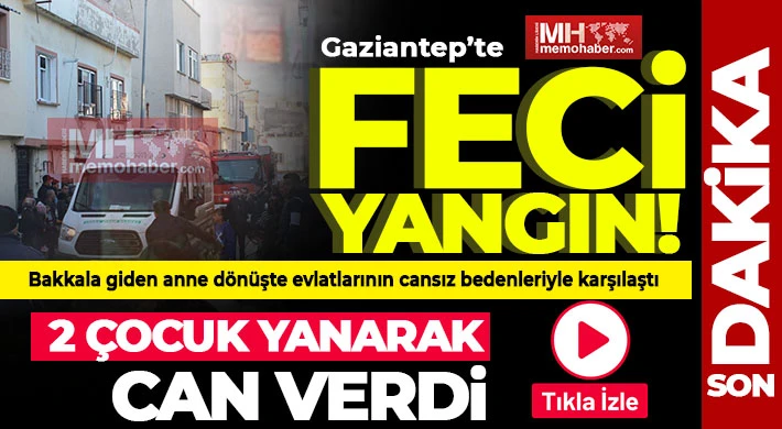 Gaziantep’te feci yangın: 2 kız kardeş'in acı sonu!