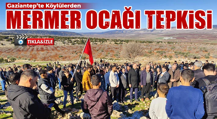 Gaziantep’te Köylülerden mermer ocağı tepkisi