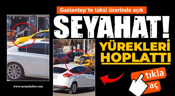 Gaziantep'te takside açık seyahat! İşte o dehşet görüntüler