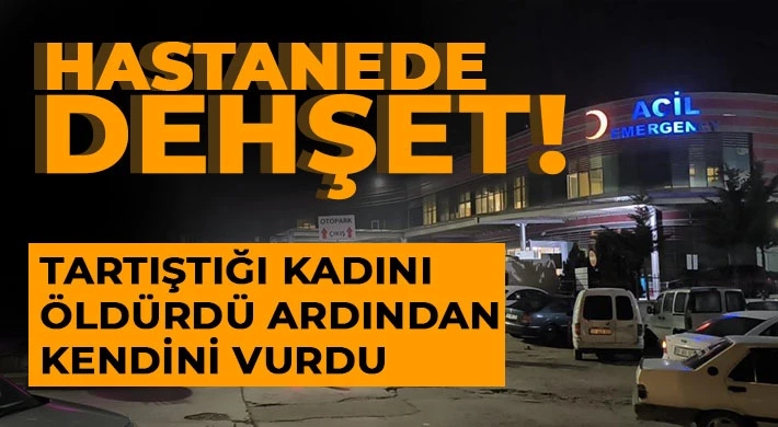 Hastanede dehşet: Tartıştığı kadını öldürdü ardından kendini vurdu