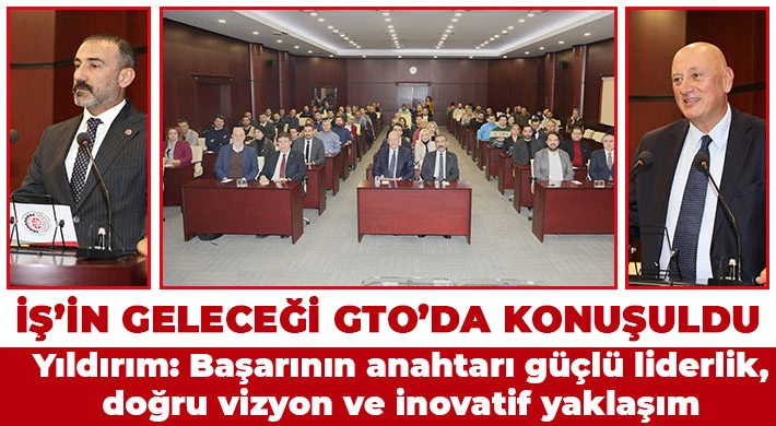 İş’in geleceği GTO’da konuşuldu