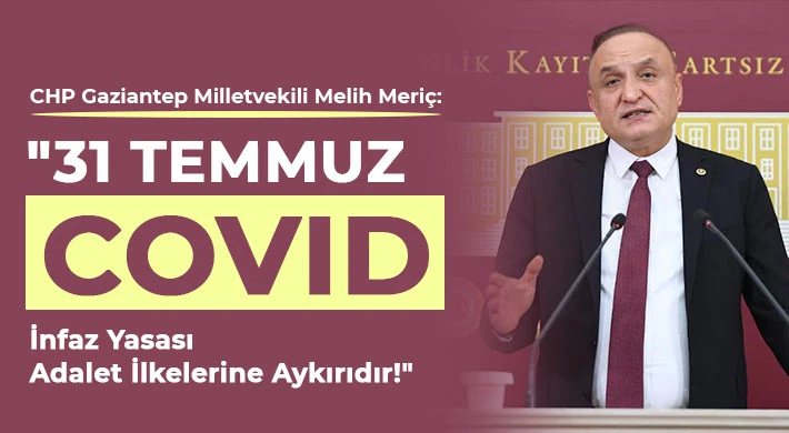 Milletvekili Meriç: 31 Temmuz COVID İnfaz Yasası Adalet İlkelerine Aykırıdır!