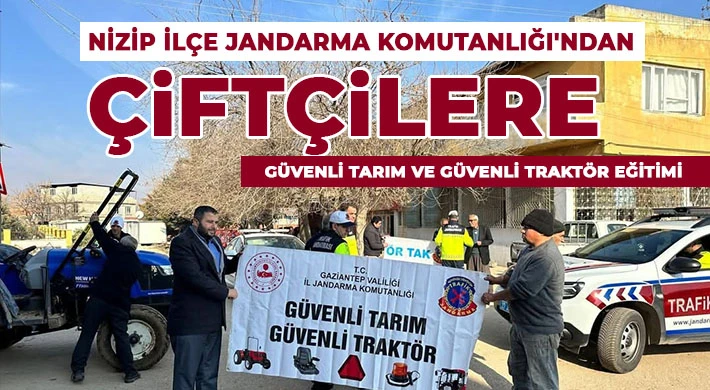 Nizip İlçe Jandarma Komutanlığı'ndan Çiftçilere Güvenli Tarım ve Güvenli Traktör Eğitimi