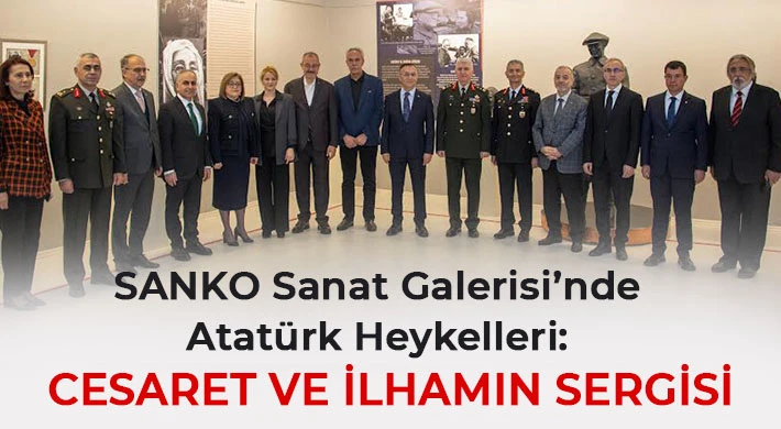 SANKO Sanat Galerisi’nde Atatürk Heykelleri: Cesaret ve İlhamın Sergisi