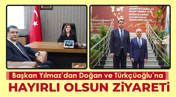 Başkan Yılmaz’dan Doğan ve Türkçüoğlu’na Hayırlı Olsun Ziyareti