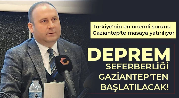 Deprem seferberliği Gaziantep'ten başlatılacak!