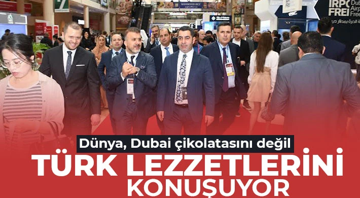 Dünya, Dubai çikolatasını değil Türk lezzetlerini konuşuyor