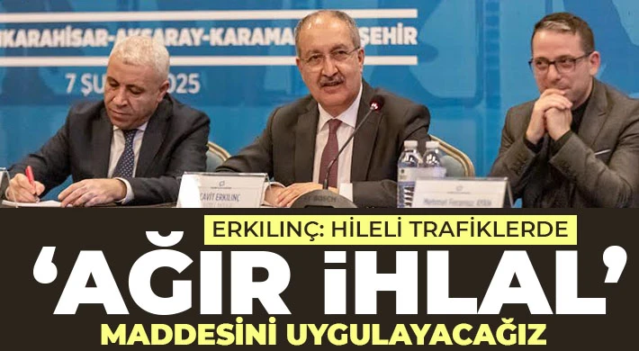 Erkılınç: Hileli trafiklerde ‘ağır ihlal’ maddesini uygulayacağız