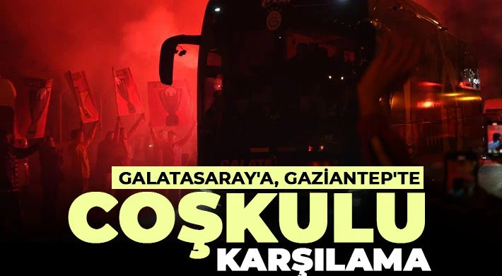 Galatasaray'a, Gaziantep'te coşkulu karşılama